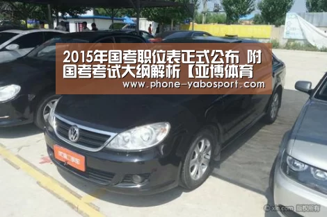 2015年国考职位表正式公布 附国考考试大纲解析【亚博体育官网】(图2)