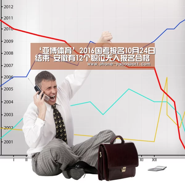 ‘亚博体育’2016国考报名10月24日结束 安徽有12个职位无人报名合格(图3) 亚博