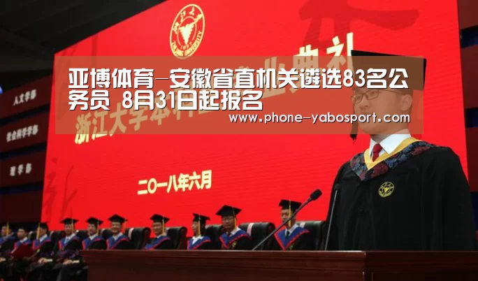 亚博体育-安徽省直机关遴选83名公务员 8月31日起报名(图4) 亚博体育